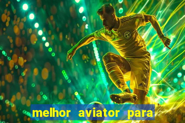 melhor aviator para ganhar dinheiro